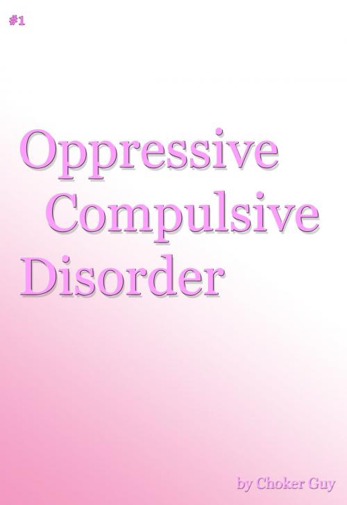Cover of the book Oppressive Compulsive Disorder by Choker Guy, Choker Guy