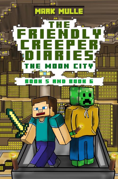 Cover of the book The Friendly Creeper Diaries: The Moon City, Book 5 and Book 6 by Mark Mulle, Mark Mulle