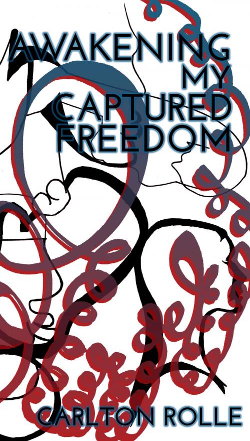 Cover of the book Awakening My Captured Freedom by Carlton Rolle, Carlton Rolle
