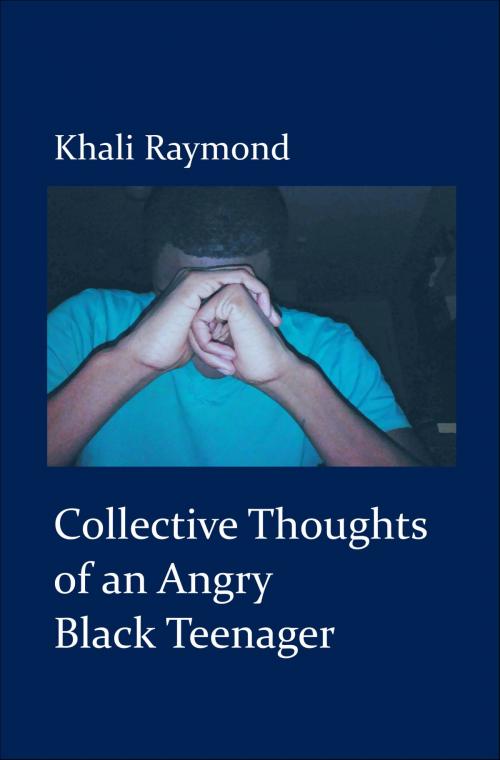 Cover of the book Collective Thoughts of an Angry Black Teenager by Khali Raymond, Khali Raymond