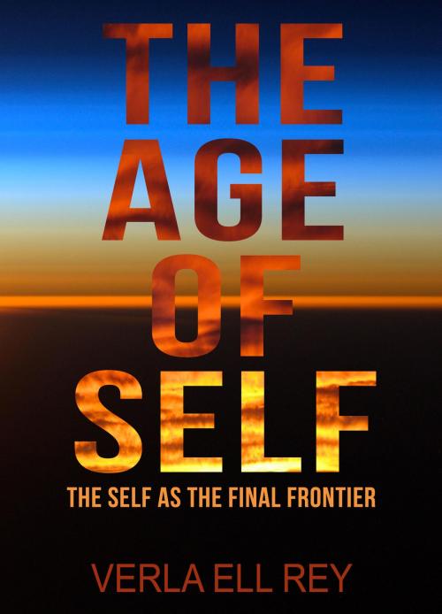 Cover of the book The Age of Self by Verla Ell Rey, Verla Ell Rey