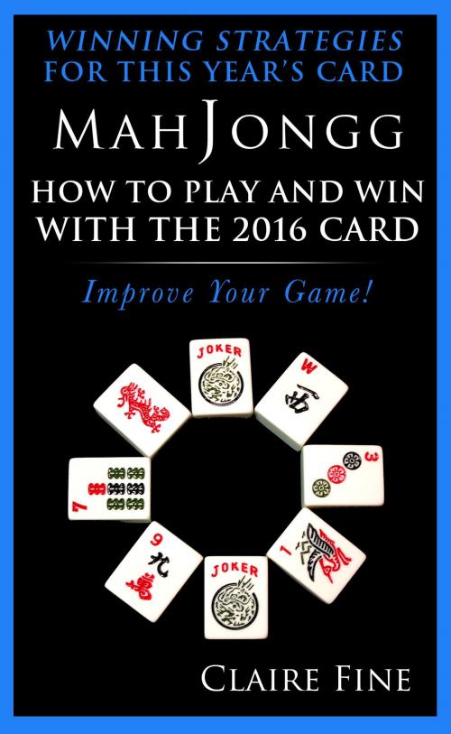 Cover of the book MahJongg: How to Play and Win With the 2016 Card by Claire Fine, Claire Fine