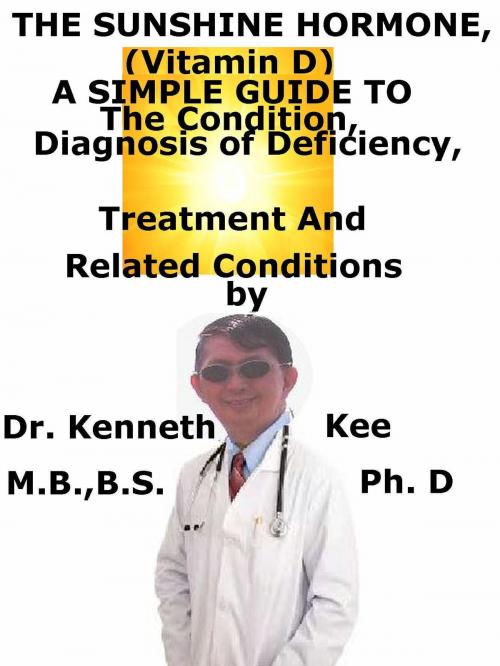 Cover of the book The Sunshine Hormone (Vitamin D), A Simple Guide To The Condition, Diagnosis of Deficiency, Treatment And Related Conditions by Kenneth Kee, Kenneth Kee