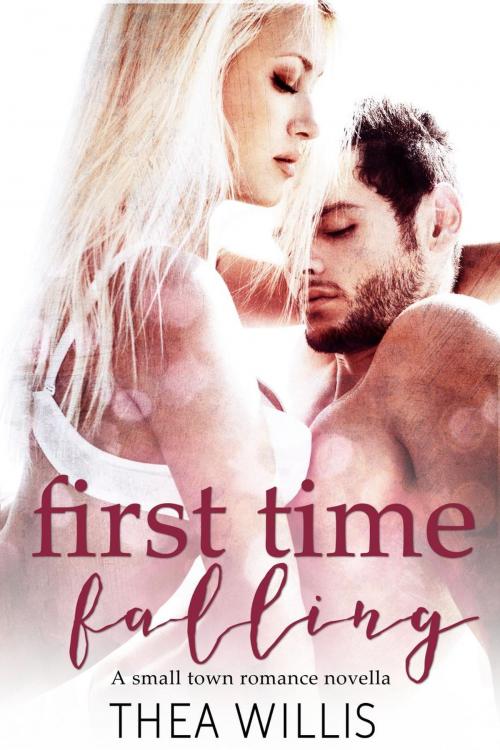 Cover of the book First Time Falling (A Small Town Romance Novella) by Thea Willis, Thea Willis