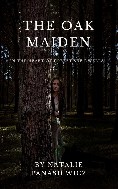 Cover of the book The Oak Maiden by Natalie Panasiewicz, Natalie Panasiewicz