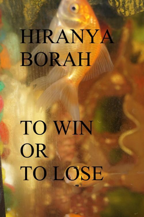 Cover of the book To Win or to Lose by Hiranya Borah, Hiranya Borah