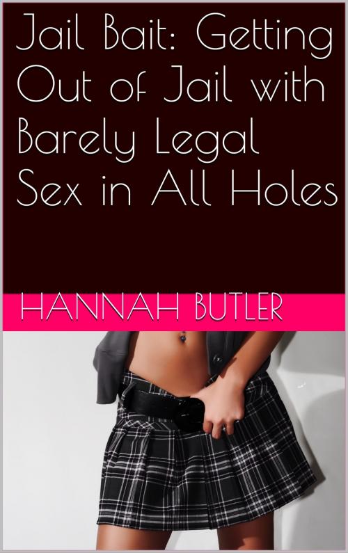 Cover of the book Jail Bait: Getting Out of Jail with Barely Legal Sex in All Holes by Hannah Butler, Charlie Bent