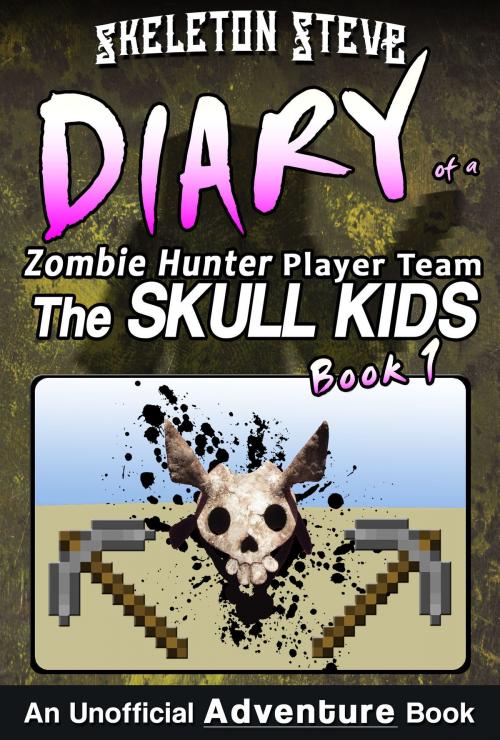 Cover of the book Minecraft Diary of a Zombie Hunter Player Team 'The Skull Kids': Book 1 by Skeleton Steve, Skeleton Steve