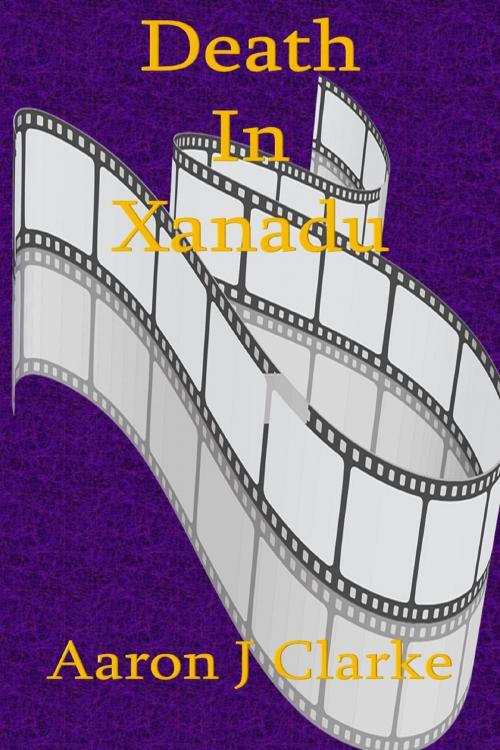 Cover of the book Death in Xanadu by Aaron J Clarke, Aaron J Clarke