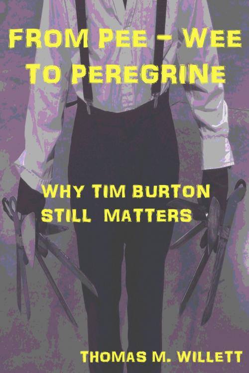 Cover of the book From Pee-wee to Peregrine: Why Tim Burton Still Matters by Thomas M. Willett, Thomas M. Willett