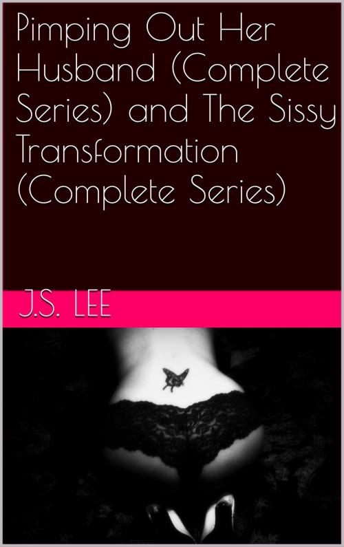 Cover of the book Pimping Out Her Husband (Complete Series) and The Sissy Transformation (Complete Series) by J.S. Lee, Charlie Bent