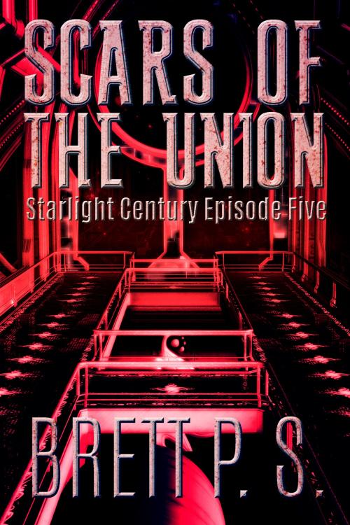 Cover of the book Scars of the Union: Starlight Century Episode Five by Brett P. S., Brett P. S.