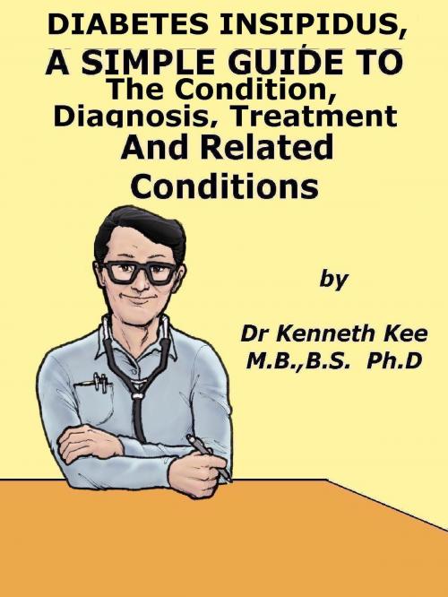 Cover of the book Diabetes Insipidus, A Simple Guide To The Condition, Diagnosis, Treatment And Related Conditions by Kenneth Kee, Kenneth Kee