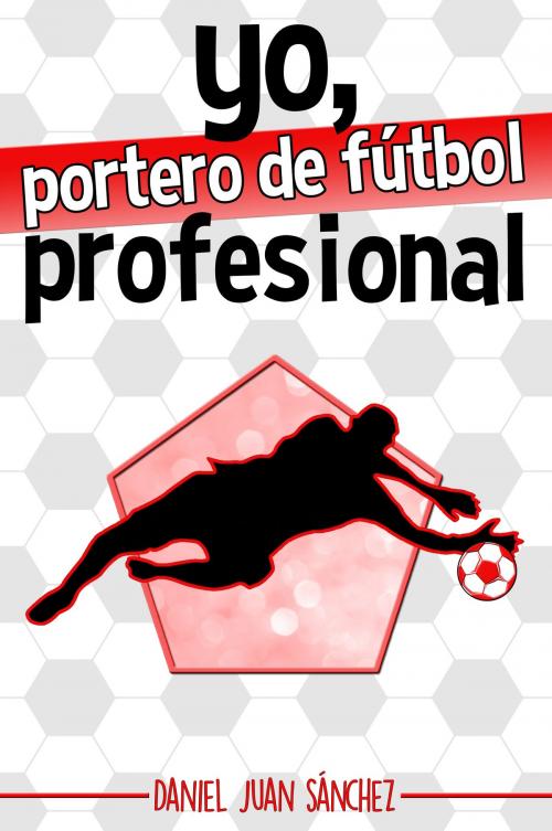 Cover of the book Yo, portero de fútbol profesional by Daniel Juan Sánchez, Daniel Juan Sánchez