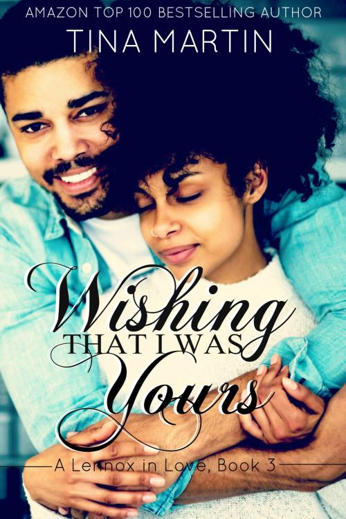 Cover of the book Wishing That I Was Yours (A Lennox in Love) by Tina Martin, Tina Martin