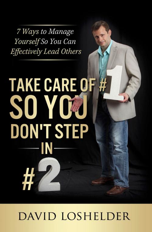 Cover of the book Take Care Of #1 So You Don't Step In #2: 7 Ways to Manage Yourself So You Can Effectively Lead Others by David Loshelder, David Loshelder
