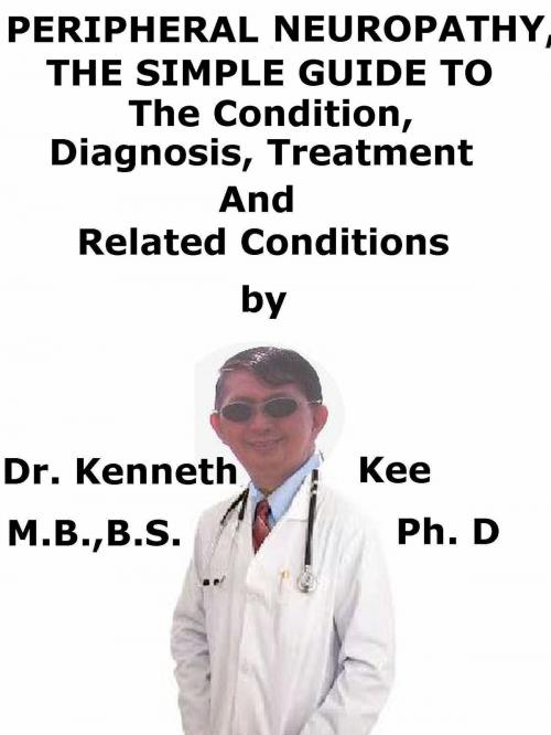 Cover of the book Peripheral Neuropathy, A Simple Guide To The Condition, Diagnosis, Treatment And Related Conditions by Kenneth Kee, Kenneth Kee