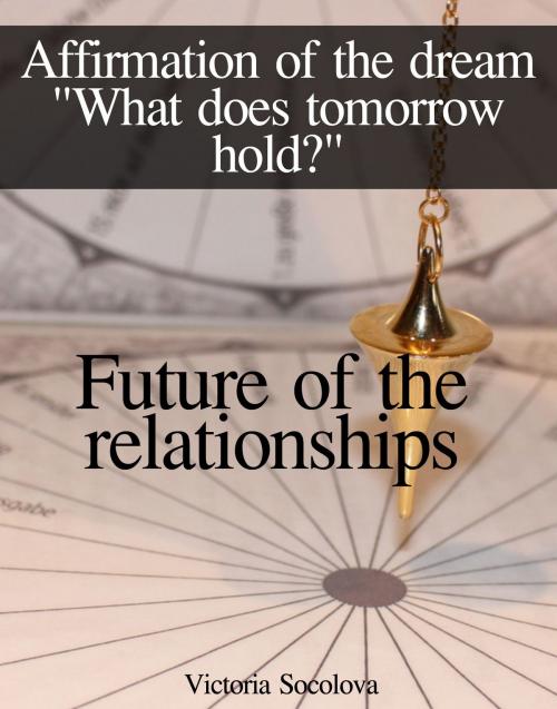 Cover of the book Future of the Relationships Affirmation of the Dream by Victoria Socolova, Victoria Socolova