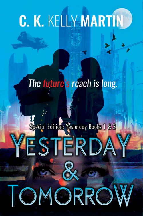 Cover of the book Yesterday & Tomorrow: Yesterday Books 1 and 2 by C. K. Kelly Martin, C. K. Kelly Martin