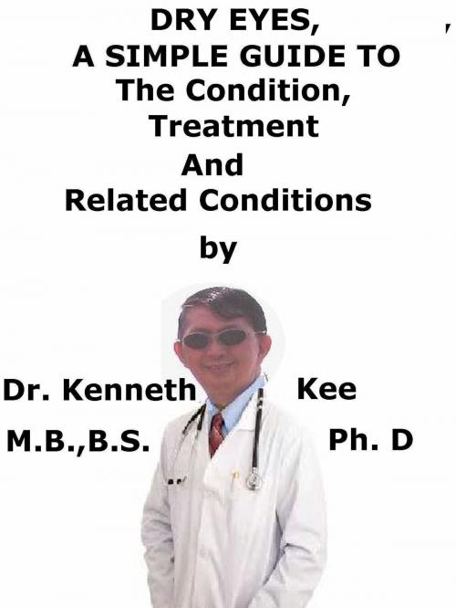 Cover of the book Dry Eyes, A Simple Guide To The Condition, Treatment And Related Conditions by Kenneth Kee, Kenneth Kee