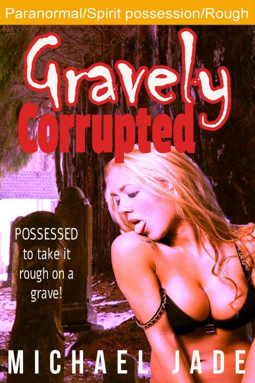 Cover of the book Gravely Corrupted by Michael Jade, Michael Jade