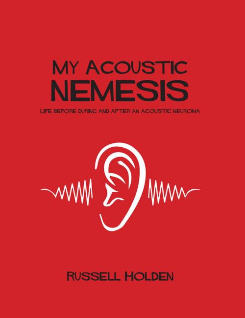 Cover of the book My Acoustic Nemesis: Life Before, During And After An Acoustic Neuroma by Russell Holden, Russell Holden