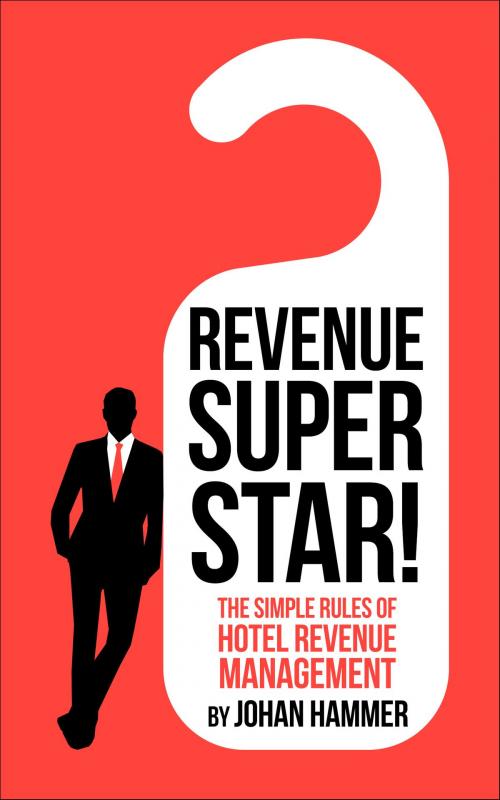 Cover of the book Revenue Superstar!: The Simple Rules of Hotel Revenue Management by Johan Hammer, Johan Hammer