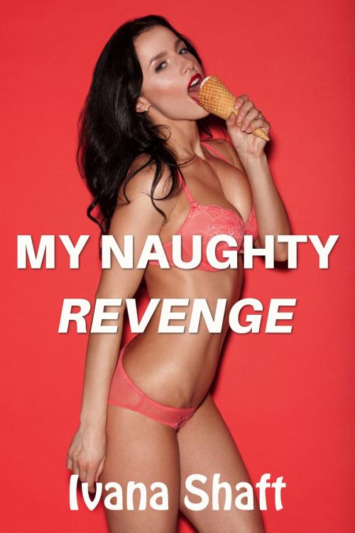 Cover of the book My Naughty Revenge by Ivana Shaft, Eromantica Publications