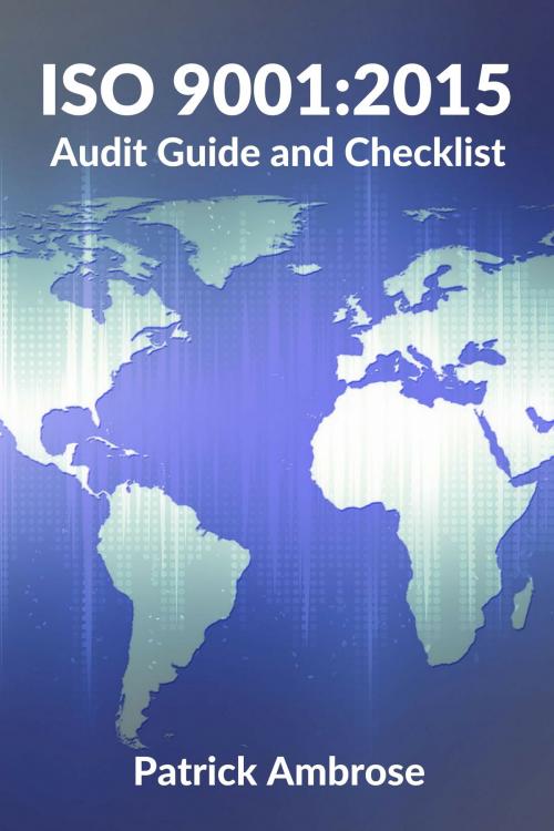 Cover of the book ISO 9001:2015 Audit Guide and Checklist by Patrick Ambrose, Patrick Ambrose