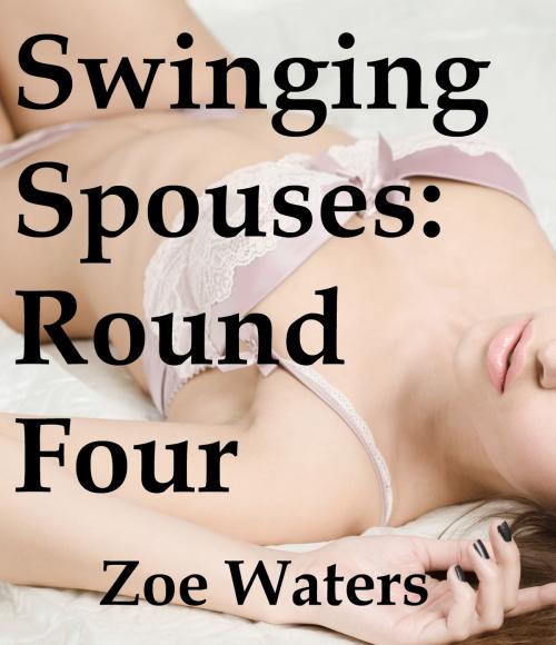 Cover of the book Swinging Spouses: Round Four by Zoe Waters, Zoe Waters