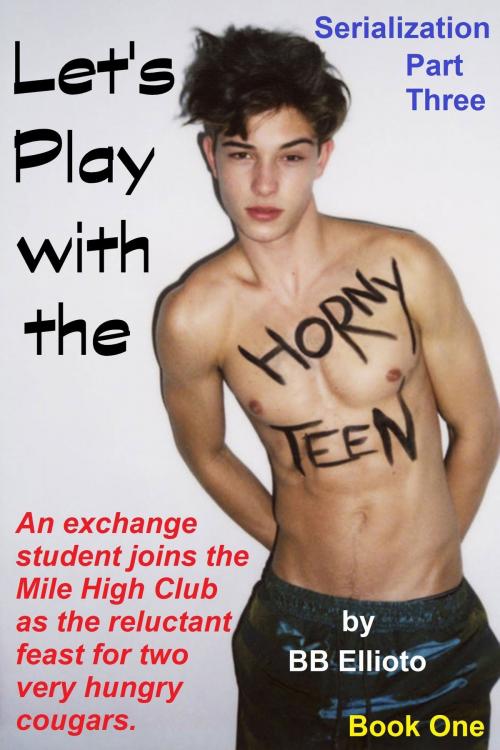 Cover of the book Let's Play with the Horny Teen Serialization: Part Three by BB Ellioto, BB Ellioto