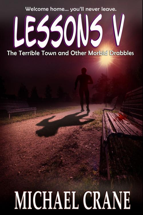 Cover of the book Lessons V: The Terrible Town and Other Morbid Drabbles by Michael Crane, Michael Crane