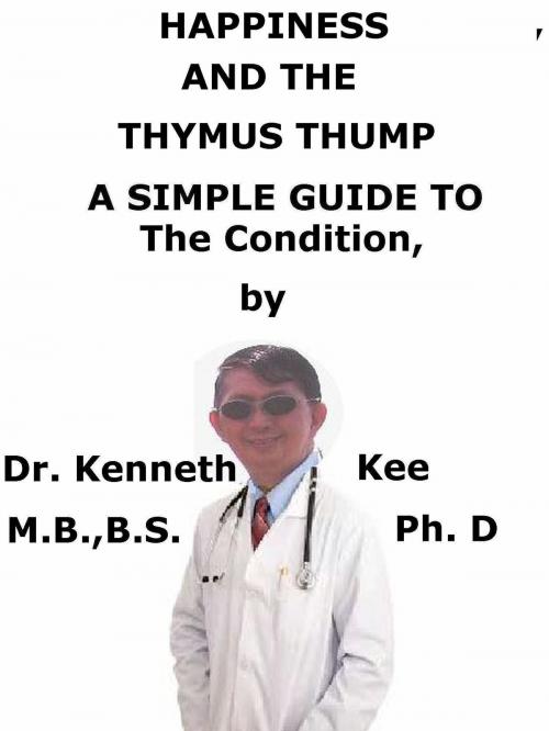 Cover of the book Happiness And The Thymus Thump A Simple Guide to The Condition by Kenneth Kee, Kenneth Kee