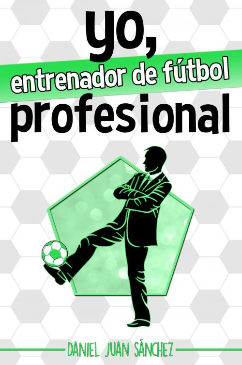 Cover of the book Yo, entrenador de fútbol profesional by Daniel Juan Sánchez, Daniel Juan Sánchez