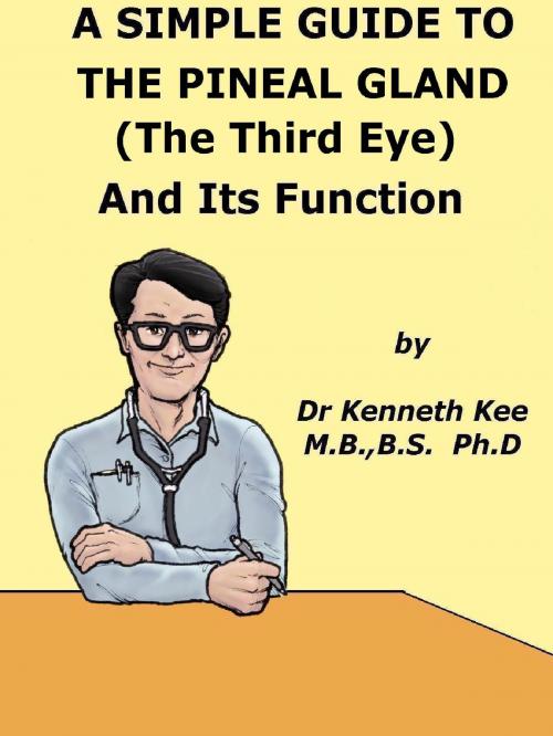 Cover of the book A Simple Guide to The Pineal Gland (The Third Eye) And Its Function by Kenneth Kee, Kenneth Kee