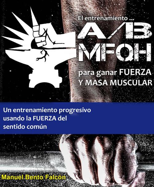 Cover of the book El entrenamiento A/B MFQH para fuerza y masa muscular by Manuel Bento Falcón, Manuel Bento Falcón