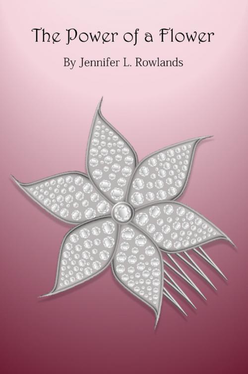 Cover of the book The Power of a Flower by Jennifer L. Rowlands, Jennifer L. Rowlands