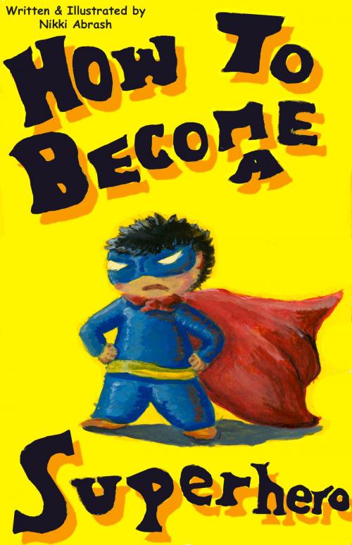 Cover of the book How to Become a Superhero by Nikki Abrash, Nikki Abrash