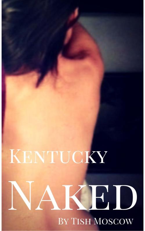 Cover of the book Kentucky Naked by Tish Moscow, Tish Moscow