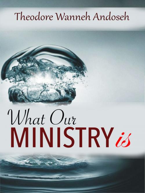 Cover of the book What Our Ministry Is by Theodore Wanneh Andoseh, ZTF Books Online