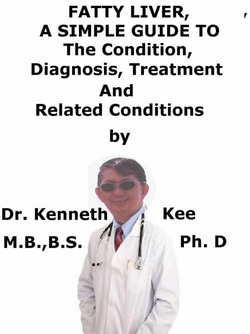 Cover of the book Fatty Liver, A Simple Guide To The Condition, Diagnosis, Treatment And Related Conditions by Kenneth Kee, Kenneth Kee