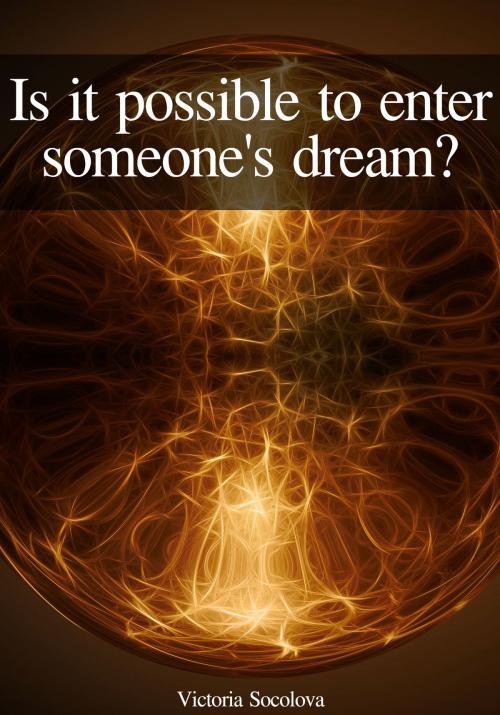Cover of the book Is it Possible to Enter Into Someone else's Dream? by Victoria Socolova, Victoria Socolova