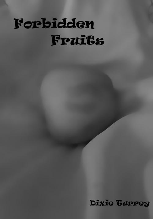 Cover of the book Forbidden Fruits by Dixie Turrey, Dixie Turrey