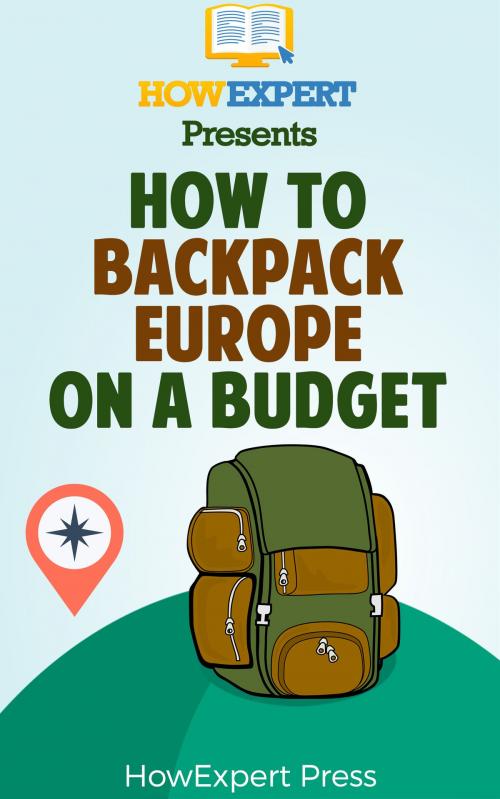 Cover of the book How to Backpack Europe on a Budget by HowExpert, HowExpert