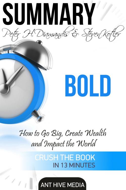 Cover of the book Peter H. Diamandis & Steven Kolter’s Bold: How to Go Big, Create Wealth and Impact the World | Summary by Ant Hive Media, Ant Hive Media