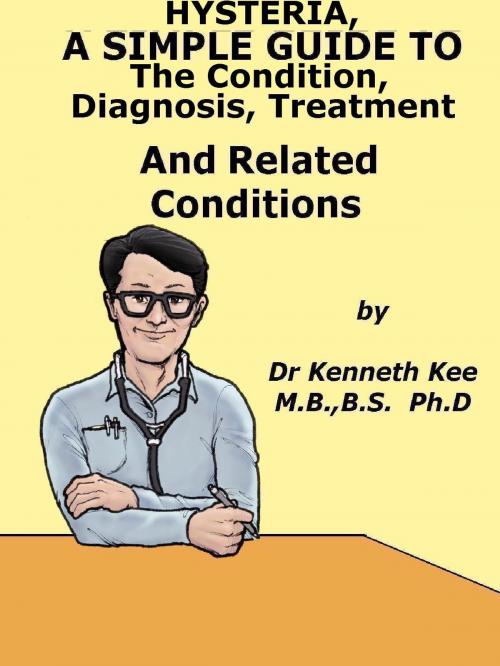 Cover of the book Hysteria, A Simple Guide To The Condition, Diagnosis, Treatment And Related Conditions by Kenneth Kee, Kenneth Kee