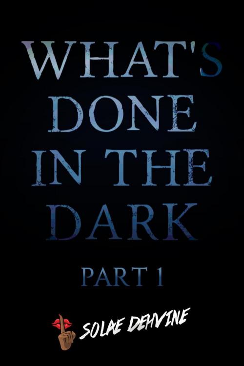 Cover of the book What's Done in the Dark by Solae Dehvine, Dehvine Publishing LLC