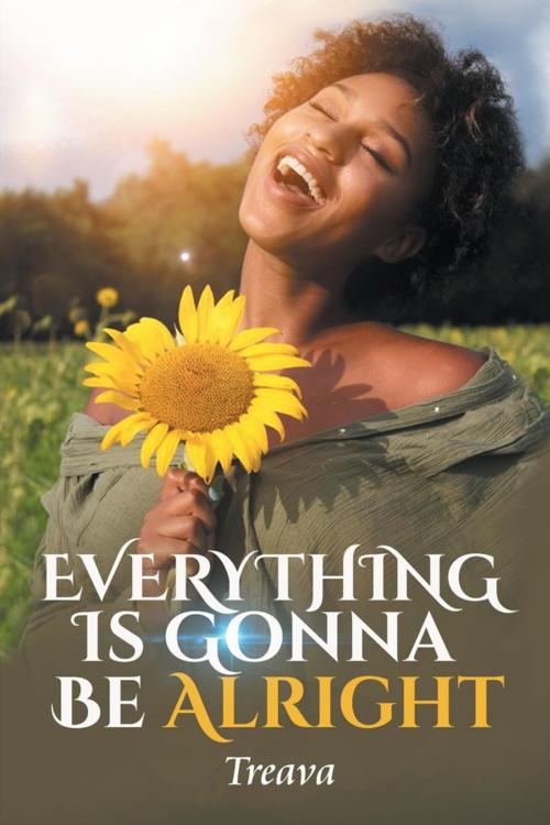 Cover of the book Everything Is Gonna Be Alright by Treava, AuthorHouse