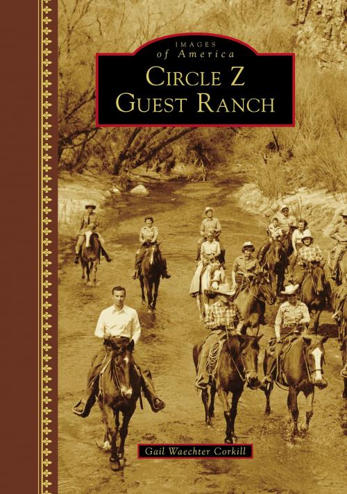 Cover of the book Circle Z Guest Ranch by Gail Waechter Corkill, Arcadia Publishing Inc.