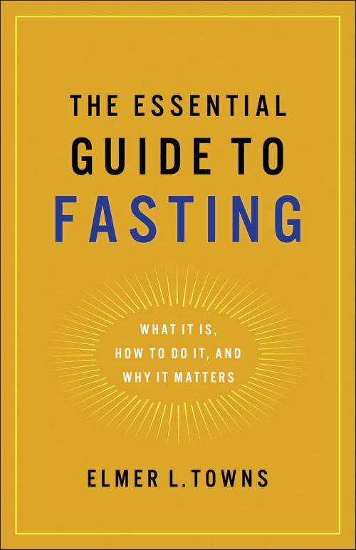 Cover of the book The Essential Guide to Fasting by Elmer L. Towns, Baker Publishing Group